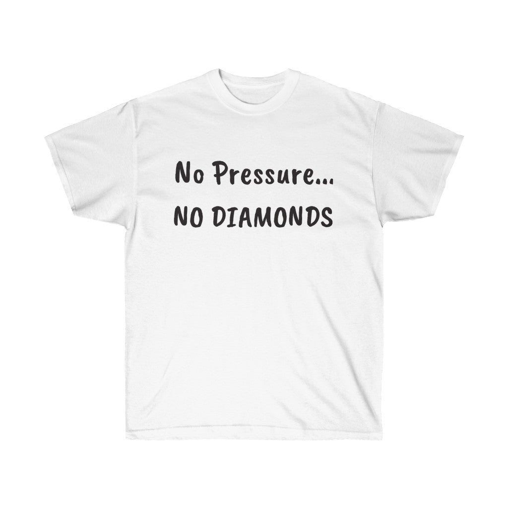No Pressure... NO DIAMOMDS~ Unisex Ultra Cotton Tee